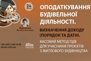 АНОНС: ОПОДАТКУВАННЯ БУДІВЕЛЬНОЇ ДІЯЛЬНОСТІ. Визнання доходу (порядок та дати). Касовий метод ПДВ для учасників проєктів з житлового будівництва. 